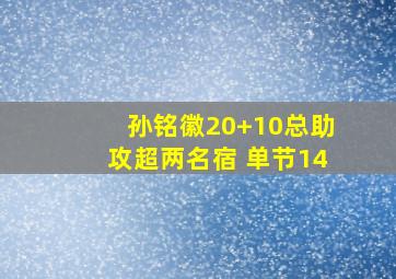 孙铭徽20+10总助攻超两名宿 单节14